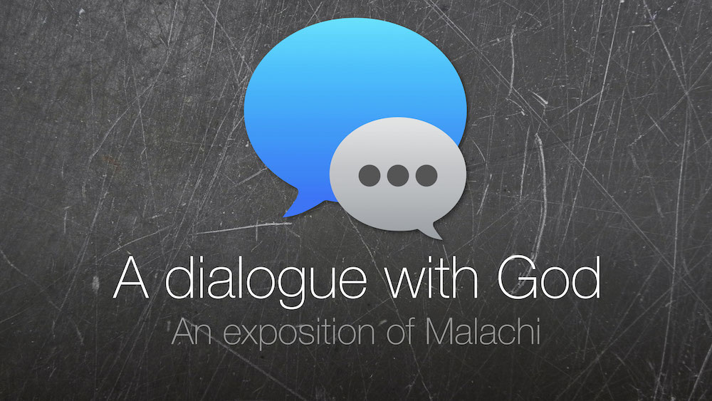 A Dialogue With God: An Exposition of Malachi